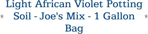 Light African Violet Potting Soil - Joe's Mix - 1 Gallon Bag