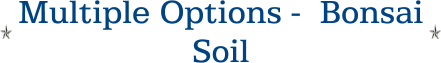 Multiple Options -  Bonsai Soil
